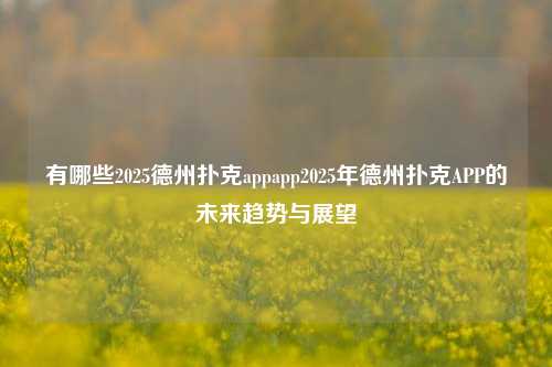 有哪些2025德州扑克appapp2025年德州扑克APP的未来趋势与展望