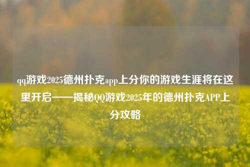 qq游戏2025德州扑克app上分你的游戏生涯将在这里开启——揭秘QQ游戏2025年的德州扑克APP上分攻略