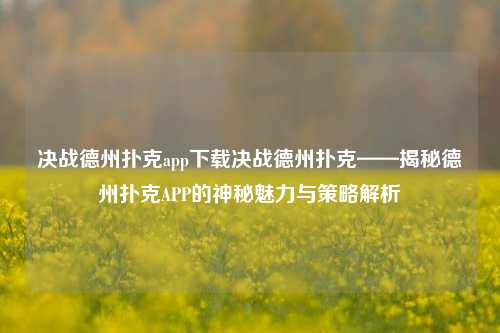 决战德州扑克app下载决战德州扑克——揭秘德州扑克APP的神秘魅力与策略解析