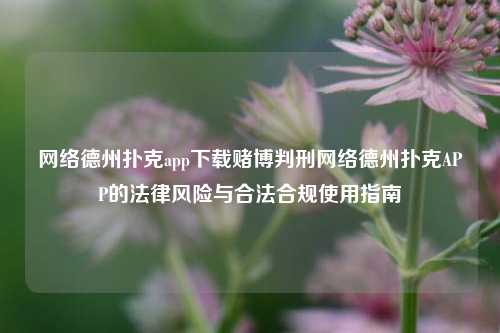 网络德州扑克app下载赌博判刑网络德州扑克APP的法律风险与合法合规使用指南
